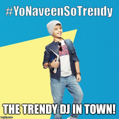 #YoNaveenSoTrendy | THE TRENDY DJ IN TOWN! | image tagged in yonaveensotrendy | made w/ Imgflip meme maker