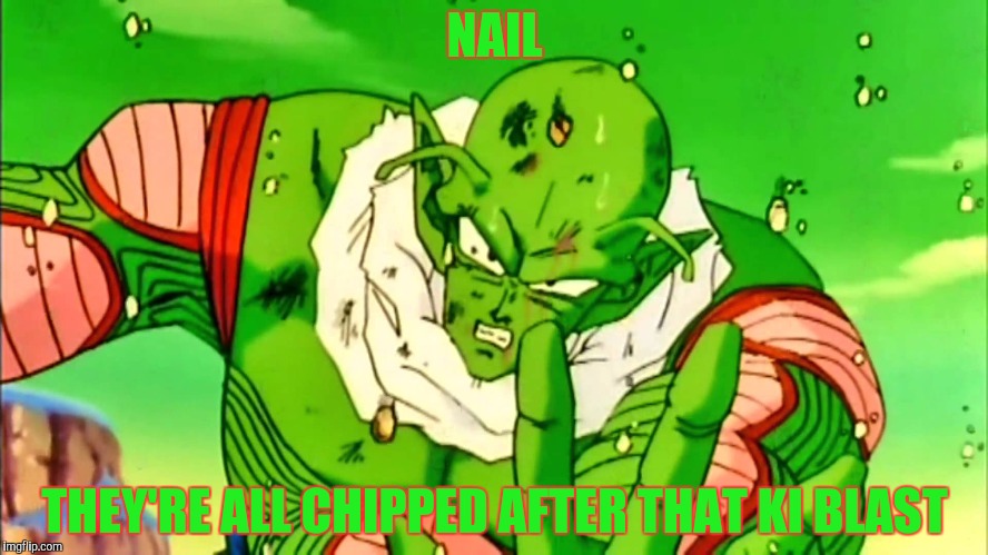 NAIL THEY'RE ALL CHIPPED AFTER THAT KI BLAST | made w/ Imgflip meme maker