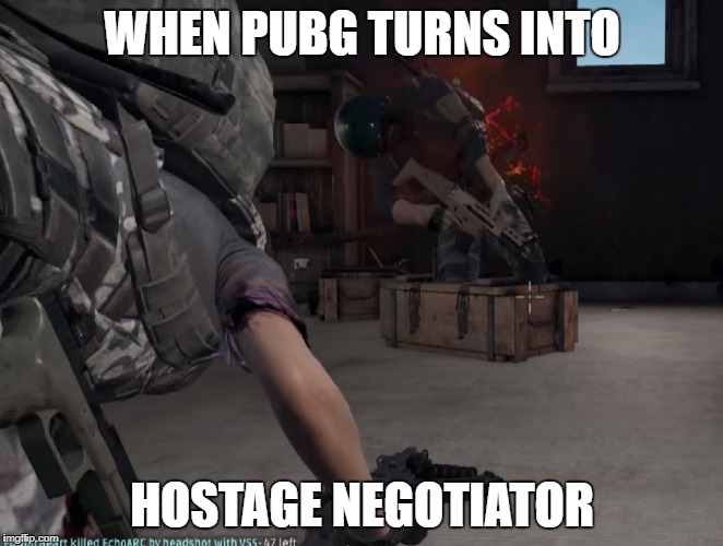 WHEN PUBG TURNS INTO; HOSTAGE NEGOTIATOR | made w/ Imgflip meme maker