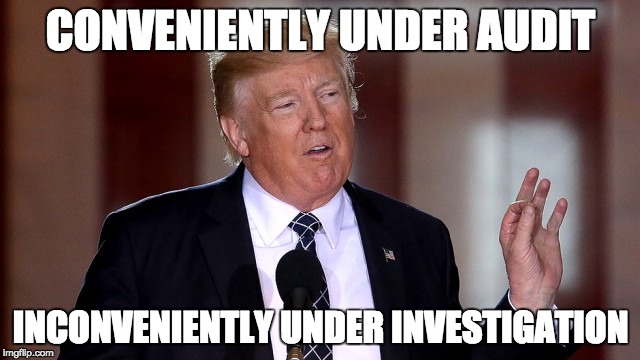 Trump taxes and Russia | CONVENIENTLY UNDER AUDIT; INCONVENIENTLY UNDER INVESTIGATION | image tagged in donald trump,taxes,russia,collusion,obstruction,irs | made w/ Imgflip meme maker