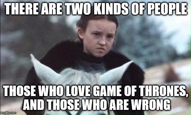 Lady Lyanna Mormont | THERE ARE TWO KINDS OF PEOPLE; THOSE WHO LOVE GAME OF THRONES, AND THOSE WHO ARE WRONG | image tagged in lady lyanna mormont | made w/ Imgflip meme maker