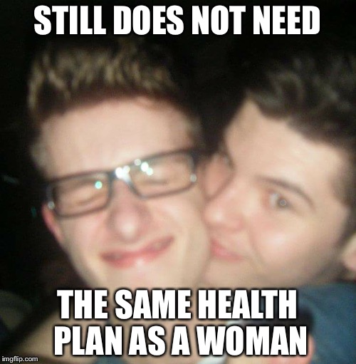 Moron | STILL DOES NOT NEED; THE SAME HEALTH PLAN AS A WOMAN | image tagged in moron | made w/ Imgflip meme maker