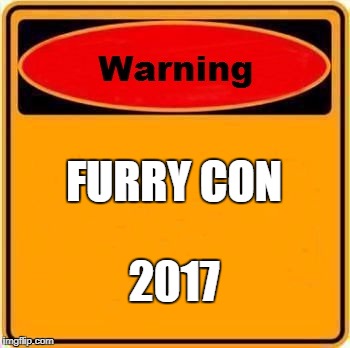 Warning Sign Meme | FURRY CON; 2017 | image tagged in memes,warning sign | made w/ Imgflip meme maker