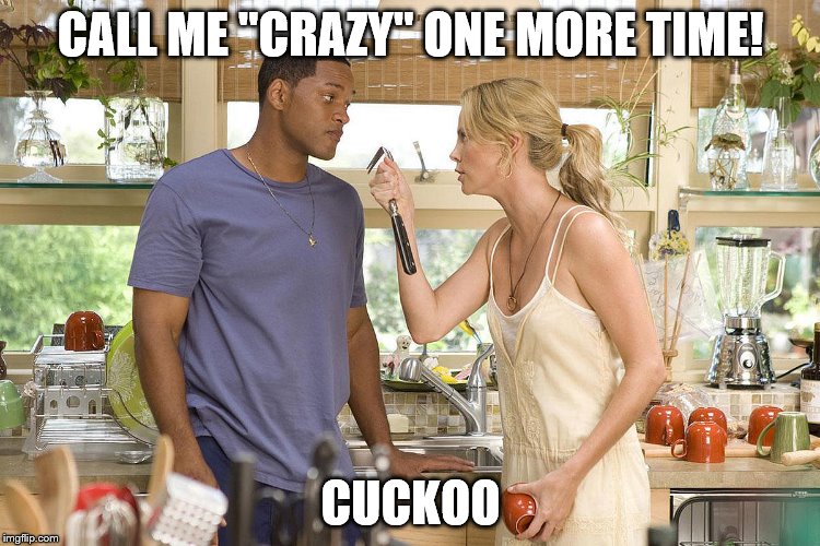 Don't call a woman CRAZY | CALL ME "CRAZY" ONE MORE TIME! CUCKOO | image tagged in hancock 11211 | made w/ Imgflip meme maker