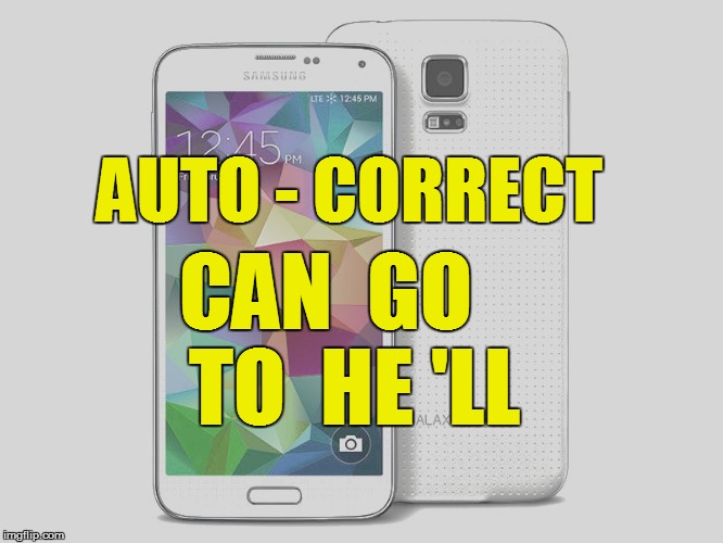 The Semi-SmartPhone | AUTO - CORRECT; CAN  GO; TO  HE 'LL | image tagged in funny | made w/ Imgflip meme maker