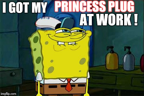 Don't You Squidward Meme | PRINCESS PLUG; I GOT MY; AT WORK ! | image tagged in memes,dont you squidward,wtf,lmao,funny | made w/ Imgflip meme maker