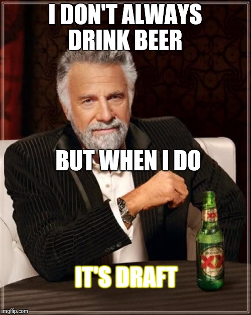 The Most Interesting Man In The World Meme | I DON'T ALWAYS DRINK BEER; BUT WHEN I DO; IT'S DRAFT | image tagged in memes,the most interesting man in the world,drink,beer | made w/ Imgflip meme maker