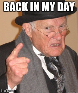 Back In My Day Meme | BACK IN MY DAY | image tagged in memes,back in my day | made w/ Imgflip meme maker