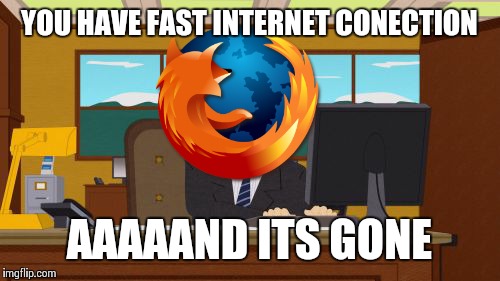 Fierfox | YOU HAVE FAST INTERNET CONECTION; AAAAAND ITS GONE | image tagged in memes,aaaaand its gone,fierfox,internet conection,funny | made w/ Imgflip meme maker