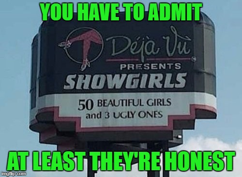 I remember a club in Omaha that had a fat dancer that made more money than the hot ones!!!  | YOU HAVE TO ADMIT; AT LEAST THEY'RE HONEST | image tagged in deja vu,memes,funny signs,funny,honesty in advertising,signs/billboards | made w/ Imgflip meme maker