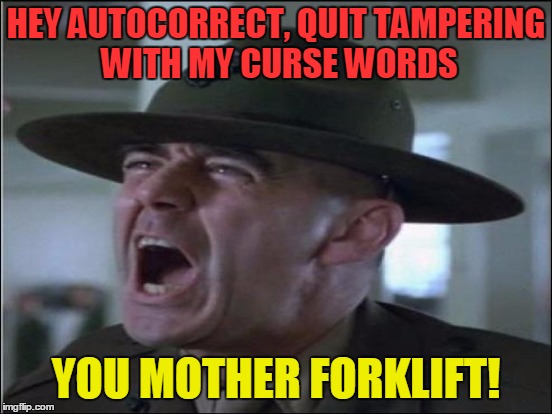 HEY AUTOCORRECT, QUIT TAMPERING WITH MY CURSE WORDS YOU MOTHER FORKLIFT! | made w/ Imgflip meme maker