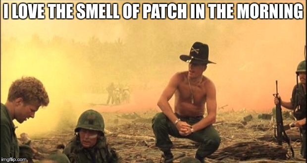 I love the smell of napalm in the morning | I LOVE THE SMELL OF PATCH IN THE MORNING | image tagged in i love the smell of napalm in the morning | made w/ Imgflip meme maker
