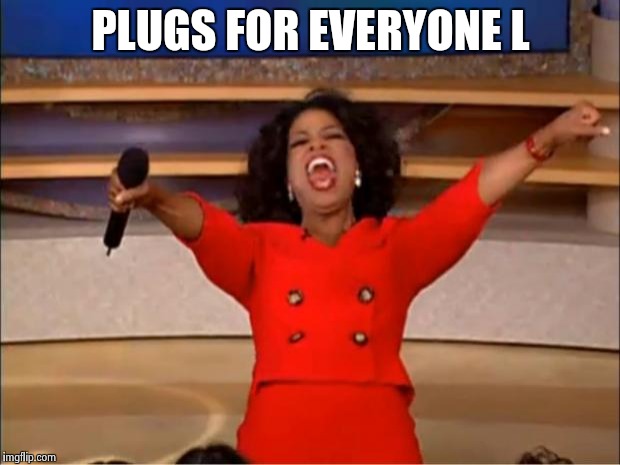 Oprah You Get A Meme | PLUGS FOR EVERYONE L | image tagged in memes,oprah you get a | made w/ Imgflip meme maker