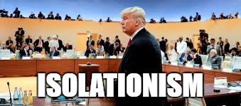 ISOLATIONISM | image tagged in trump | made w/ Imgflip meme maker