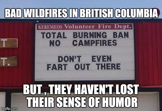 From the Canadian Football League website | BAD WILDFIRES IN BRITISH COLUMBIA; BUT , THEY HAVEN'T LOST THEIR SENSE OF HUMOR | image tagged in meanwhile in canada,help,fire | made w/ Imgflip meme maker