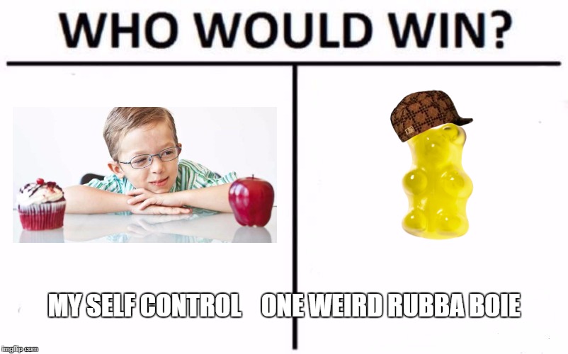 Who Would Win? Meme | MY SELF CONTROL    ONE WEIRD RUBBA BOIE | image tagged in who would win,scumbag | made w/ Imgflip meme maker