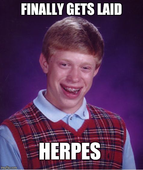 Bad Luck Brian Meme | FINALLY GETS LAID; HERPES | image tagged in memes,bad luck brian | made w/ Imgflip meme maker