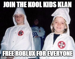 Kool Kid Klan | JOIN THE KOOL KIDS KLAN; FREE ROBLUX FOR EVERYONE | image tagged in memes,kool kid klan | made w/ Imgflip meme maker