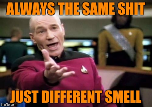 Picard Wtf Meme | ALWAYS THE SAME SHIT JUST DIFFERENT SMELL | image tagged in memes,picard wtf | made w/ Imgflip meme maker