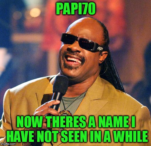 PAPI70 NOW THERES A NAME I HAVE NOT SEEN IN A WHILE | made w/ Imgflip meme maker