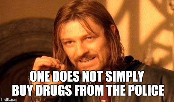 One Does Not Simply Meme | ONE DOES NOT SIMPLY BUY DRUGS FROM THE POLICE | image tagged in memes,one does not simply | made w/ Imgflip meme maker