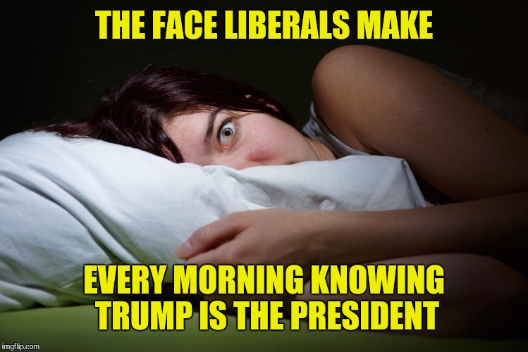 It's sooo good! | THE FACE LIBERALS MAKE; EVERY MORNING KNOWING TRUMP IS THE PRESIDENT | image tagged in memes,dank memes,nightmare,donald trump,liberals,usa | made w/ Imgflip meme maker