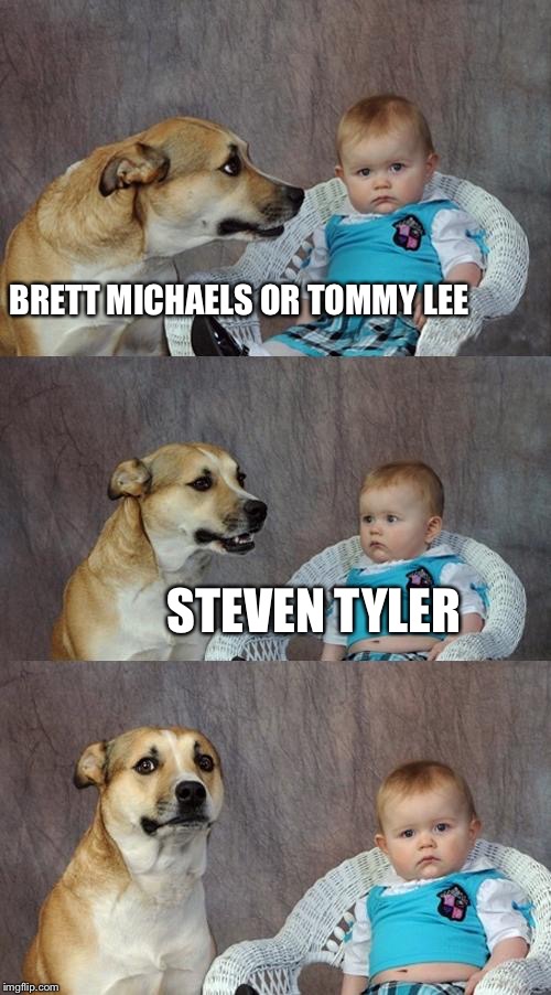 Dad Joke Dog Meme | BRETT MICHAELS OR TOMMY LEE; STEVEN TYLER | image tagged in memes,dad joke dog | made w/ Imgflip meme maker