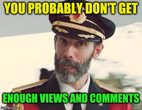 Captain Obvious | YOU PROBABLY DON'T GET ENOUGH VIEWS AND COMMENTS | image tagged in captain obvious | made w/ Imgflip meme maker