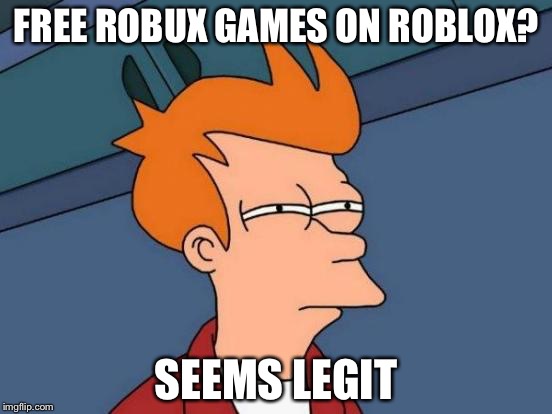 Futurama Fry Meme | FREE ROBUX GAMES ON ROBLOX? SEEMS LEGIT | image tagged in memes,futurama fry | made w/ Imgflip meme maker