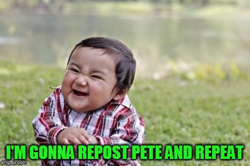 Evil Toddler Meme | I'M GONNA REPOST PETE AND REPEAT | image tagged in memes,evil toddler | made w/ Imgflip meme maker