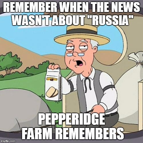Pepperidge Farm Remembers Meme | REMEMBER WHEN THE NEWS WASN'T ABOUT "RUSSIA"; PEPPERIDGE FARM REMEMBERS | image tagged in memes,pepperidge farm remembers | made w/ Imgflip meme maker