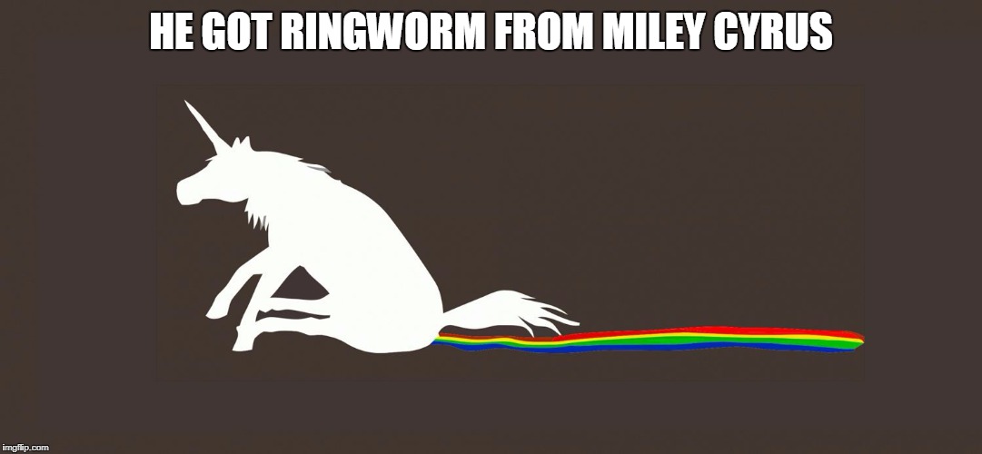 Unicorn poop | HE GOT RINGWORM FROM MILEY CYRUS | image tagged in unicorn poop | made w/ Imgflip meme maker