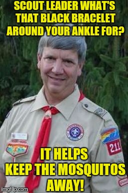 Harmless Scout Leader | SCOUT LEADER WHAT'S THAT BLACK BRACELET AROUND YOUR ANKLE FOR? IT HELPS KEEP THE MOSQUITOS AWAY! | image tagged in memes,harmless scout leader | made w/ Imgflip meme maker