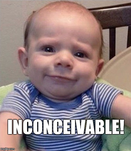 The resemblance is inconceivable!  | INCONCEIVABLE! | image tagged in inconceivable baby,the princess bride,inconceivable,jbmemegeek | made w/ Imgflip meme maker
