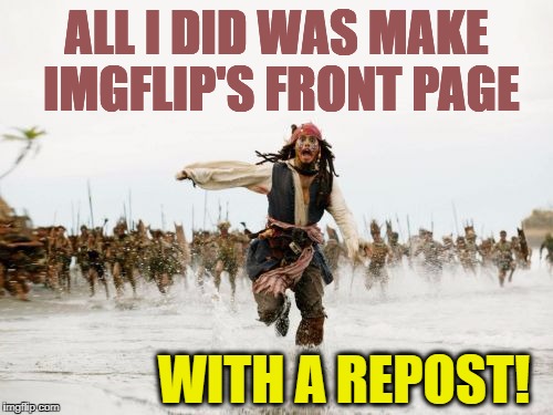 Some BITTER people out there!!  lol | ALL I DID WAS MAKE IMGFLIP'S FRONT PAGE; WITH A REPOST! | image tagged in memes,jack sparrow being chased | made w/ Imgflip meme maker