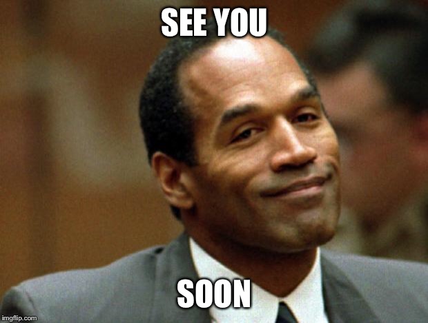 OJ Simpson Smiling | SEE YOU; SOON | image tagged in oj simpson smiling | made w/ Imgflip meme maker