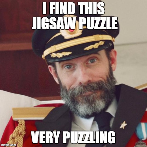 Captain Obvious | I FIND THIS JIGSAW PUZZLE; VERY PUZZLING | image tagged in captain obvious | made w/ Imgflip meme maker