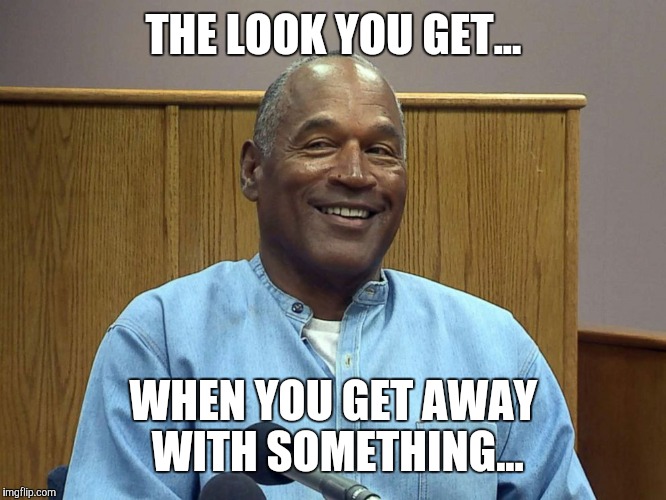 Oj | THE LOOK YOU GET... WHEN YOU GET AWAY WITH SOMETHING... | image tagged in oj simpson | made w/ Imgflip meme maker