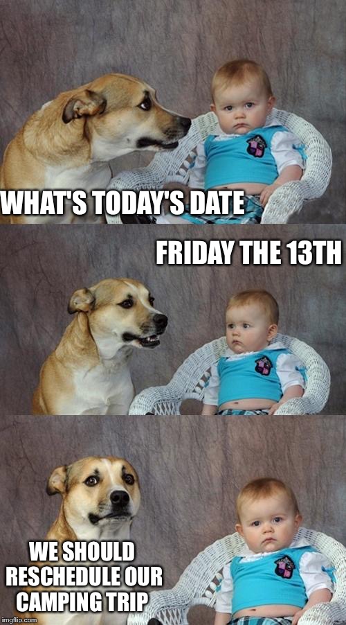 Dad Joke Dog | WHAT'S TODAY'S DATE; FRIDAY THE 13TH; WE SHOULD RESCHEDULE OUR CAMPING TRIP | image tagged in memes,dad joke dog,friday the 13th,camping,jason voorhees | made w/ Imgflip meme maker