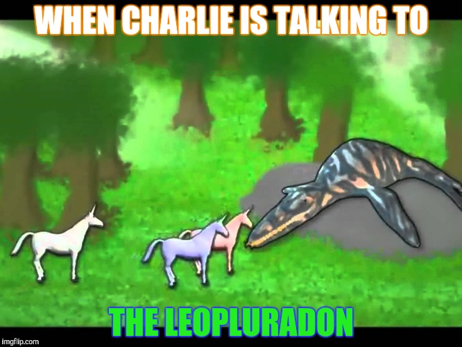 WHEN CHARLIE IS TALKING TO THE LEOPLURADON | made w/ Imgflip meme maker