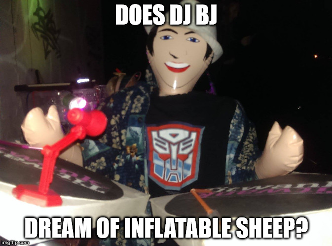 inflatable dj | DOES DJ BJ; DREAM OF INFLATABLE SHEEP? | image tagged in dj bj | made w/ Imgflip meme maker