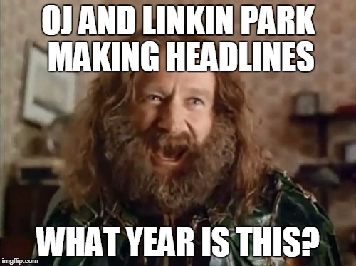 What Year Is It Meme | OJ AND LINKIN PARK MAKING HEADLINES; WHAT YEAR IS THIS? | image tagged in memes,what year is it | made w/ Imgflip meme maker