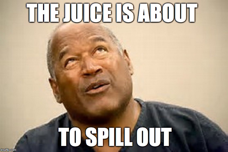 OJ simpson  | THE JUICE IS ABOUT; TO SPILL OUT | image tagged in oj simpson | made w/ Imgflip meme maker