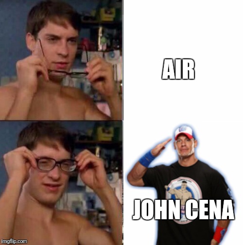 I didn't know | AIR; JOHN CENA | image tagged in memes,john cena,dank memes | made w/ Imgflip meme maker