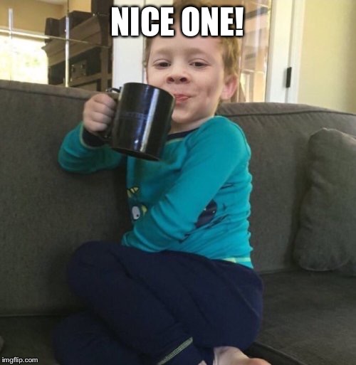 Mixed cup | NICE ONE! | image tagged in mixed cup | made w/ Imgflip meme maker