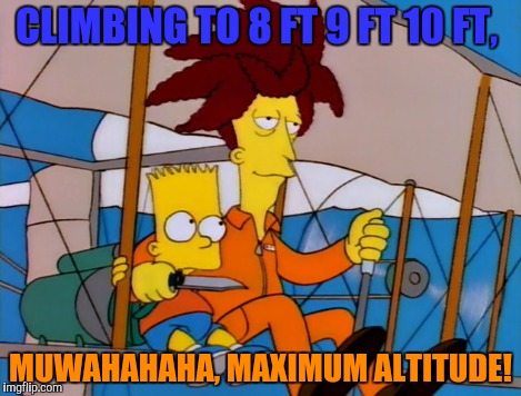 CLIMBING TO 8 FT 9 FT 10 FT, MUWAHAHAHA, MAXIMUM ALTITUDE! | made w/ Imgflip meme maker