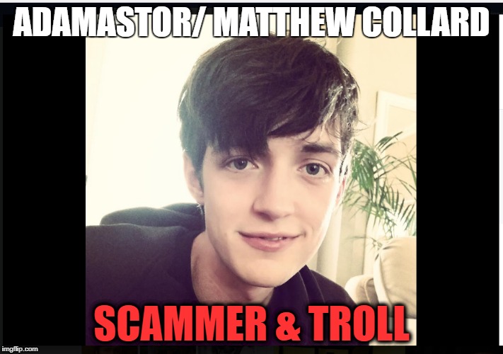 ADAMASTOR/ MATTHEW COLLARD; SCAMMER & TROLL | made w/ Imgflip meme maker