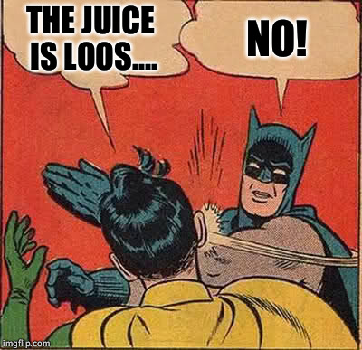 Batman Slapping Robin | THE JUICE IS LOOS.... NO! | image tagged in memes,batman slapping robin | made w/ Imgflip meme maker
