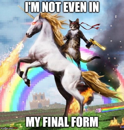 Final Form | I'M NOT EVEN IN; MY FINAL FORM | image tagged in memes,welcome to the internets | made w/ Imgflip meme maker