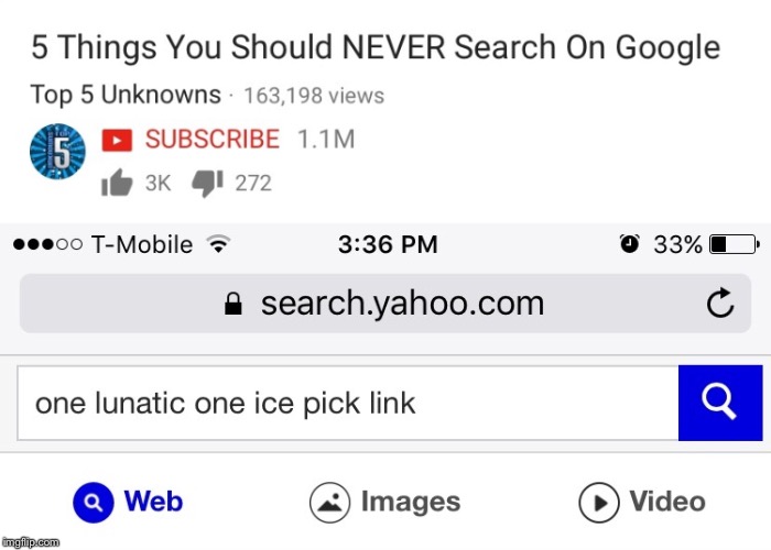 "One Lunatic, One Ice pick" is the 2nd one on the list | image tagged in google,youtube,yahoo | made w/ Imgflip meme maker